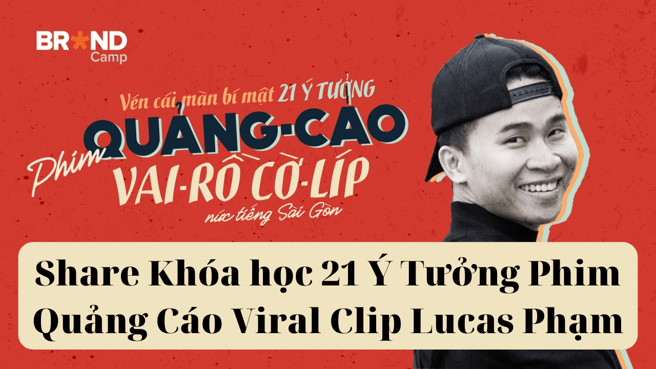 share khóa học 21 ý tưởng phim quảng cáo viral clip lucas phạm