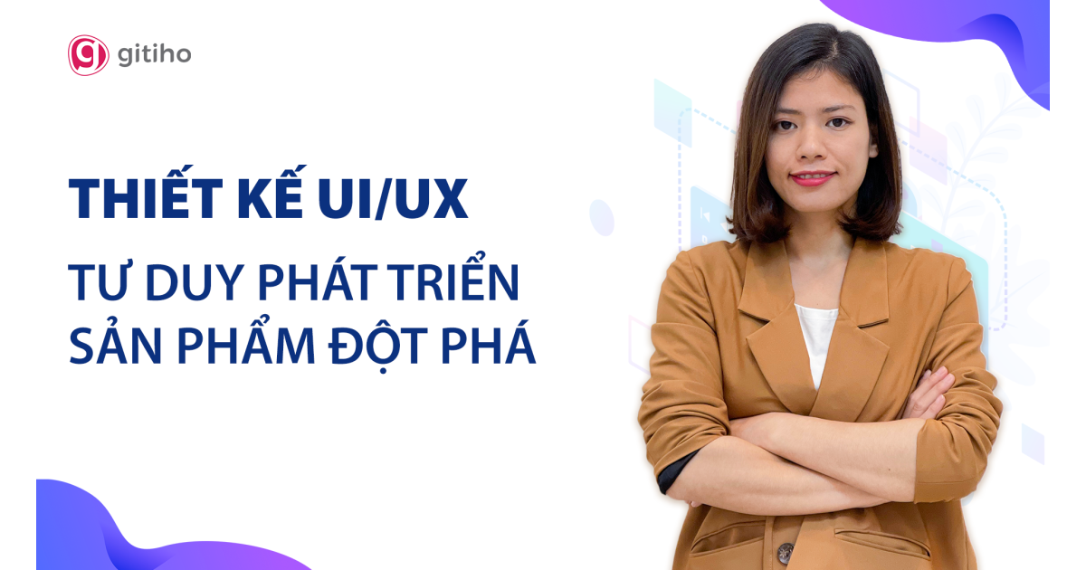share khoa hoc Thiet ke UX UI Tu duy phat trien san pham dot pha Gitiho