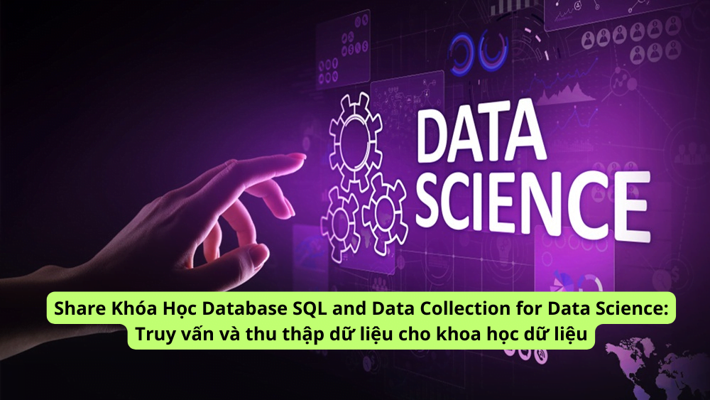 share khóa học database sql and data collection for data science truy vấn và thu thập dữ liệu cho khoa học dữ liệu