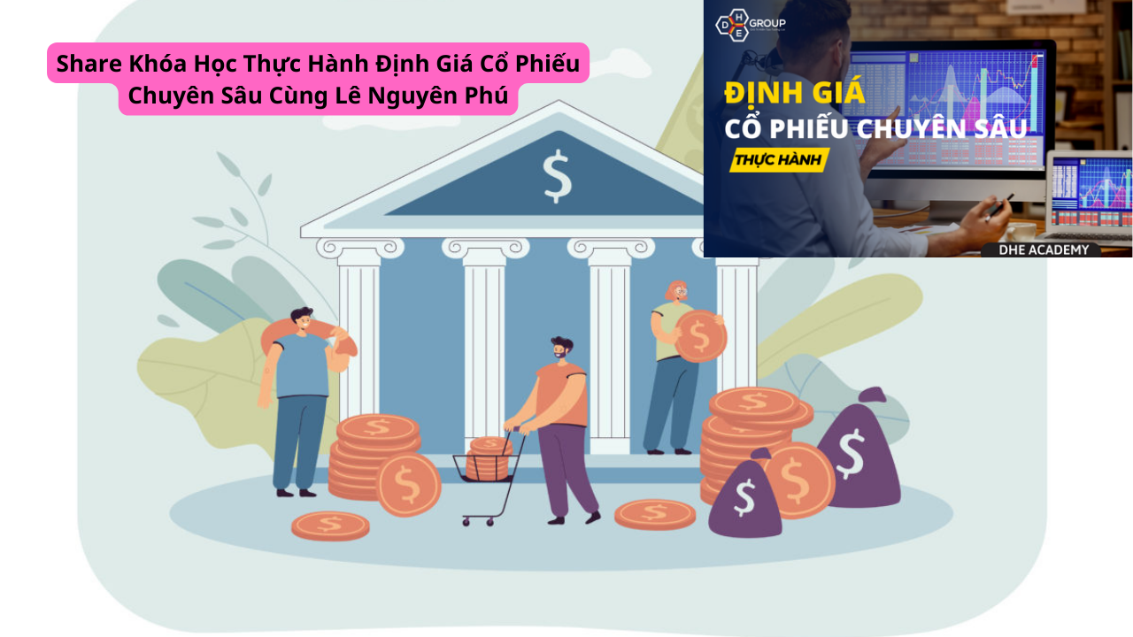 Share Khóa Học Thực Hành Định Giá Cổ Phiếu Chuyên Sâu Cùng Lê Nguyên Phú