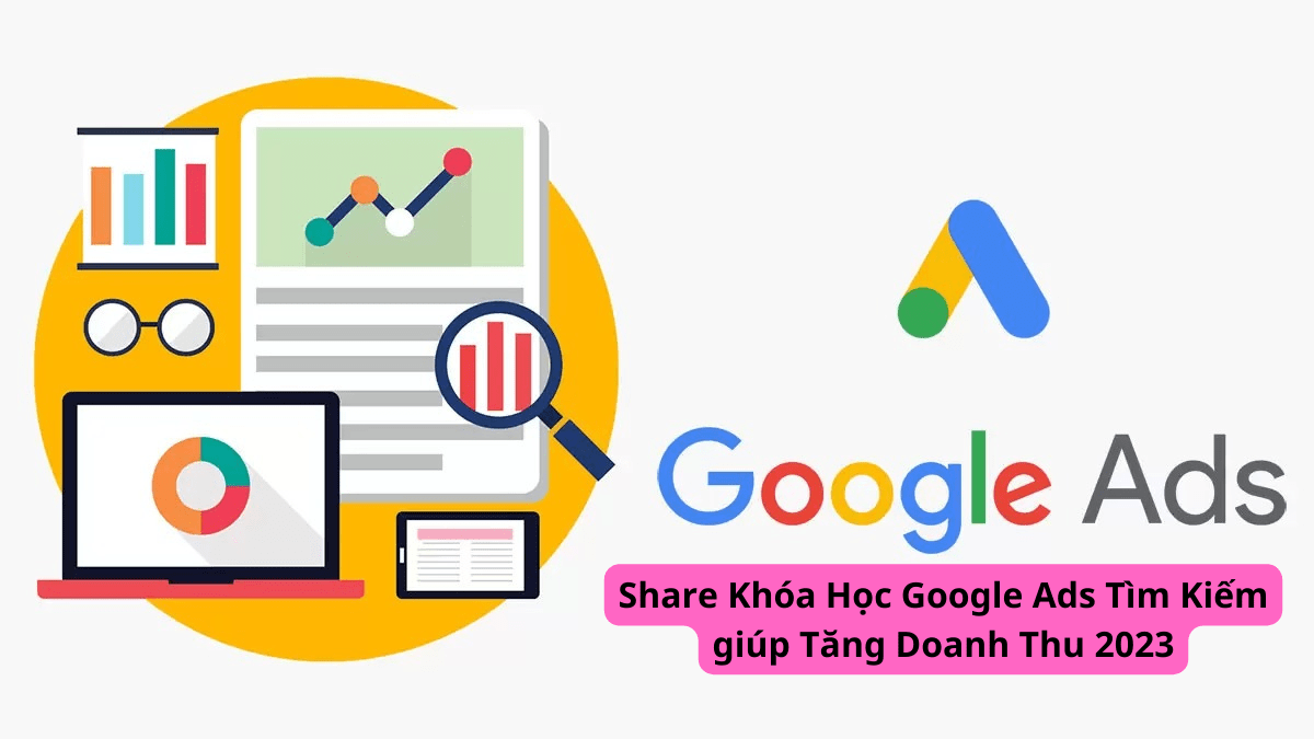 Share Khóa Học Google Ads Tìm Kiếm giúp Tăng Doanh Thu 2023