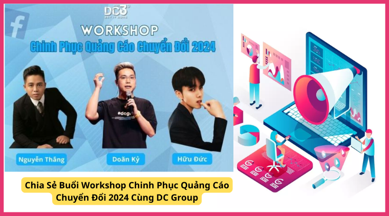 Chia Sẻ Buổi Workshop Chinh Phục Quảng Cáo Chuyển Đổi 2024 Cùng DC Group
