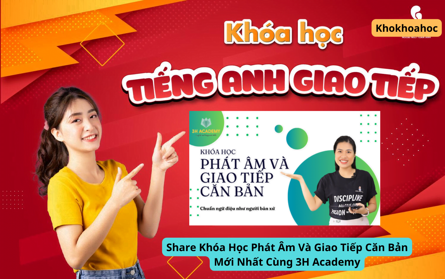 Share Khóa Học Phát Âm Và Giao Tiếp Căn Bản Mới Nhất Cùng 3H Academy