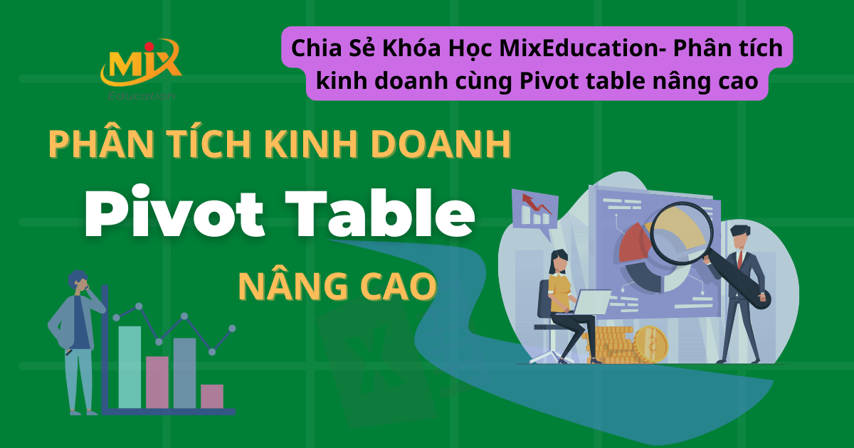 Chia Sẻ Khóa Học MixEducation- Phân tích kinh doanh cùng Pivot table nâng cao