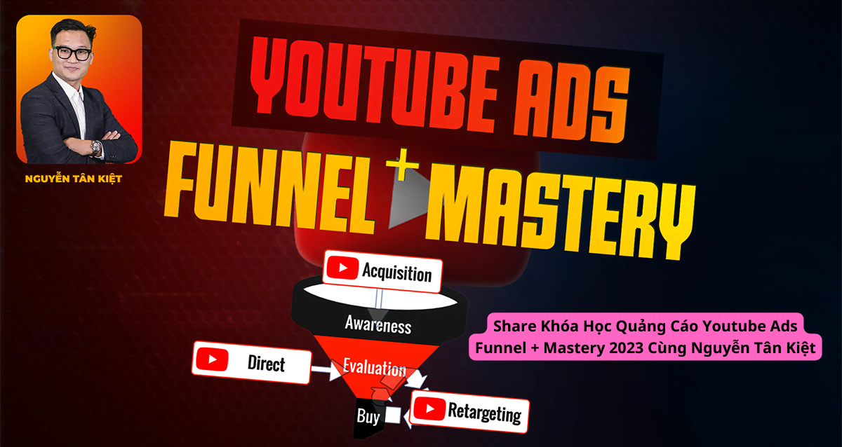 Share Khóa Học Quảng Cáo Youtube Ads Funnel+ Mastery 2023 Cùng Nguyễn Tân Kiệt