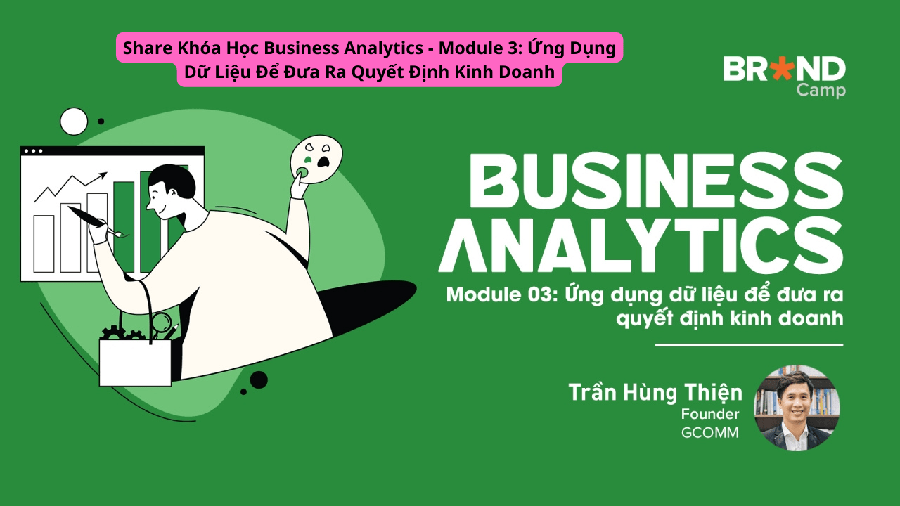 Share Khóa Học Business Analytics - Module 3 Ứng Dụng Dữ Liệu Để Đưa Ra Quyết Định Kinh Doanh