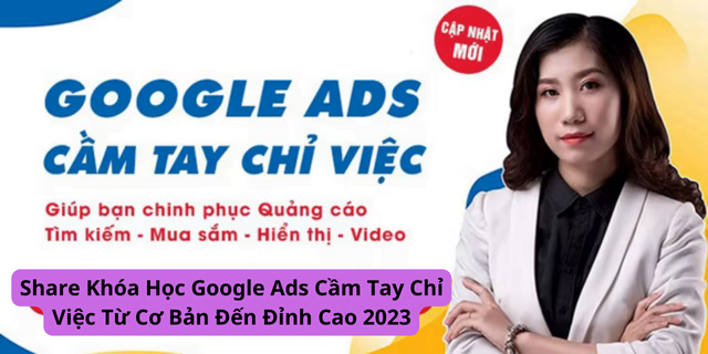 Share Khóa Học Google Ads Cầm Tay Chỉ Việc Từ Cơ Bản Đến Đỉnh Cao 2023