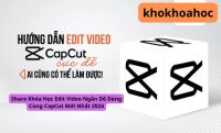 Khóa Học Edit Video Ngắn Dễ Dàng Cùng CapCut Mới Nhất 2024